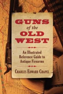 Guns of the Old West : An Illustrated Reference Guide to Antique Firearms