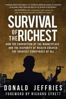 Survival of the Richest : How the Corruption of the Marketplace and the Disparity of Wealth Created the Greatest Conspiracy of All