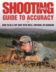 Shooting Times Guide to Accuracy : How to Be a Top Shot with Rifle, Shotgun, or Handgun