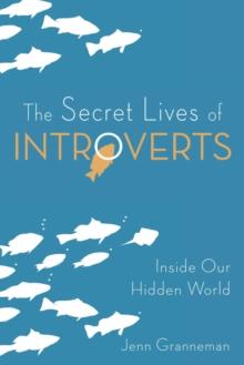 The Secret Lives of Introverts : Inside Our Hidden World