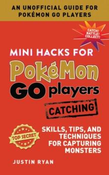 Mini Hacks for Pokemon GO Players: Catching : Skills, Tips, and Techniques for Capturing Monsters