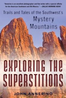 Exploring the Superstitions : Trails and Tales of the Southwest's Mystery Mountains