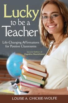 Lucky To Be A Teacher : Life-Changing Affirmations for Positive Classrooms