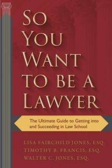 So You Want to be a Lawyer : The Ultimate Guide to Getting into and Succeeding in Law School