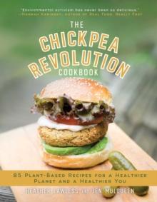 The Chickpea Revolution Cookbook : 85 Plant-Based Recipes for a Healthier Planet and a Healthier You