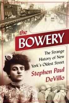 The Bowery : The Strange History of New York's Oldest Street