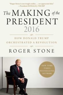 The Making of the President 2016 : How Donald Trump Orchestrated a Revolution