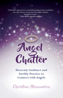 Angel Chatter : Heavenly Guidance and Earthly Practice to Connect with Angels