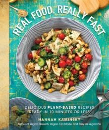 Real Food, Really Fast : Delicious Plant-Based Recipes Ready in 10 Minutes or Less