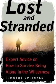 Lost and Stranded : Expert Advice on How to Survive Being Alone in the Wilderness