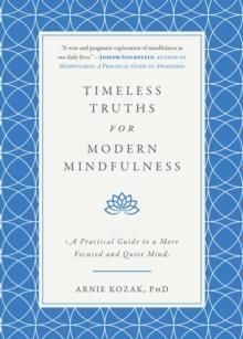 Timeless Truths for Modern Mindfulness : A Practical Guide to a More Focused and Quiet Mind