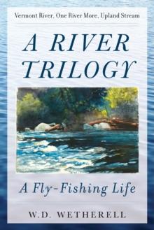 A River Trilogy : A Fly-Fishing Life