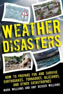 Weather Disasters : How to Prepare For and Survive Earthquakes, Tornadoes, Blizzards, and Other Catastrophes