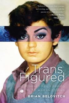 Trans Figured : My Journey from Boy to Girl to Woman to Man