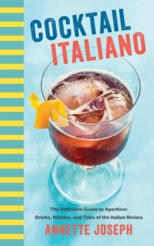 Cocktail Italiano : The Definitive Guide to Aperitivo: Drinks, Nibbles, and Tales of the Italian Riviera