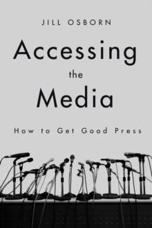 Accessing the Media : How to Get Good Press