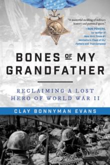 Bones of My Grandfather : Reclaiming a Lost Hero of World War II