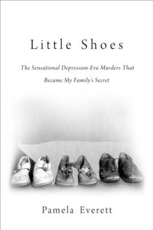 Little Shoes : The Sensational Depression-Era Murders That Became My Family's Secret