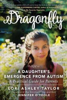 Dragonfly : A Daughter's Emergence from Autism: A Practical Guide for Parents