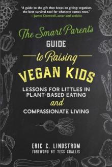 The Smart Parent's Guide to Raising Vegan Kids : Lessons for Littles in Plant-Based Eating and Compassionate Living