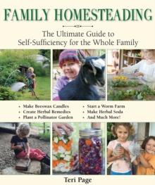 Family Homesteading : The Ultimate Guide to Self-Sufficiency for the Whole Family