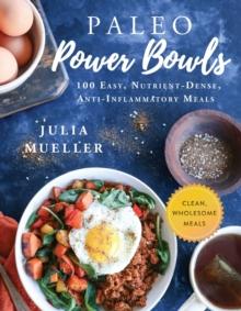 Paleo Power Bowls : 100 Easy, Nutrient-Dense, Anti-Inflammatory Meals