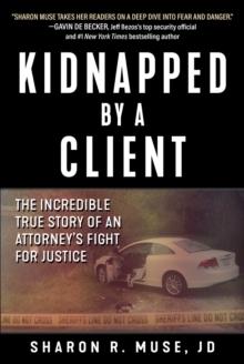 Kidnapped by a Client : The Incredible True Story of an Attorney's Fight for Justice