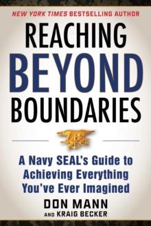 Reaching Beyond Boundaries : A Navy SEAL's Guide to Achieving Everything You've Ever Imagined