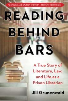 Reading behind Bars : A True Story of Literature, Law, and Life as a Prison Librarian