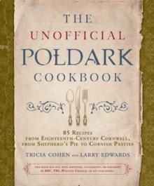 The Unofficial Poldark Cookbook : 85 Recipes from Eighteenth-Century Cornwall, from Shepherd's Pie to Cornish Pasties