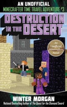 Destruction in the Desert : An Unofficial Minecrafters Time Travel Adventure, Book 3