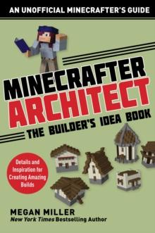 Minecrafter Architect: The Builder's Idea Book : Details and Inspiration for Creating Amazing Builds