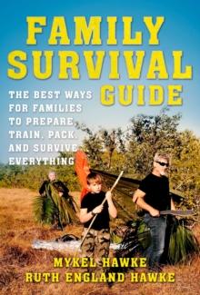 Family Survival Guide : The Best Ways for Families to Prepare, Train, Pack, and Survive Everything