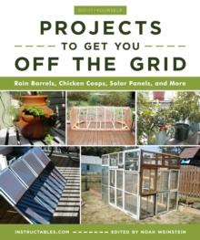 Do-It-Yourself Projects to Get You Off the Grid : Rain Barrels, Chicken Coops, Solar Panels, and More