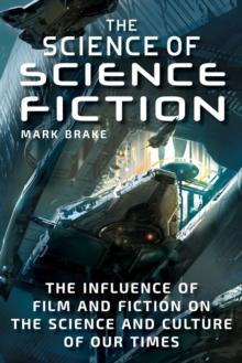 The Science of Science Fiction : The Influence of Film and Fiction on the Science and Culture of Our Times