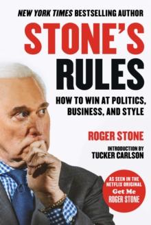 Stone's Rules : How to Win at Politics, Business, and Style