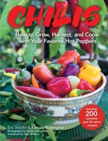 Chilis : How to Grow, Harvest, and Cook with Your Favorite Hot Peppers, with 200 Varieties and 50 Spicy Recipes