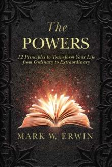 The Powers : 12 Principles to Transform Your Life from Ordinary to Extraordinary