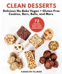 Clean Desserts : Delicious No-Bake Vegan & Gluten-Free Cookies, Bars, Balls, and More