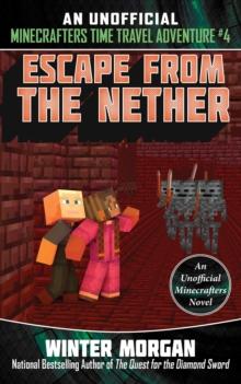 Escape from the Nether : An Unofficial Minecrafters Time Travel Adventure, Book 4