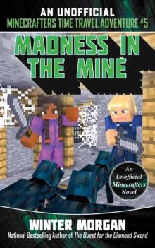 Madness in the Mine : An Unofficial Minecrafters Time Travel Adventure, Book 5