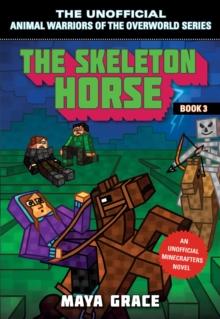 The Skeleton Horse : An Unofficial Minecrafters Novel, Book 3