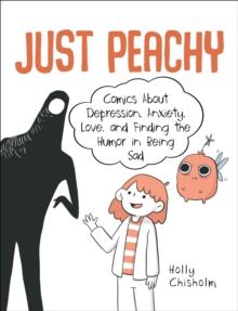 Just Peachy : Comics About Depression, Anxiety, Love, and Finding the Humor in Being Sad