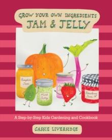 Jam and Jelly : A Step-by-Step Kids Gardening and Cookbook