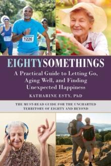 Eightysomethings : A Practical Guide to Letting Go, Aging Well, and Finding Unexpected Happiness