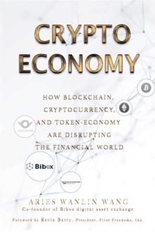 Crypto Economy : How Blockchain, Cryptocurrency, and Token-Economy Are Disrupting the Financial World