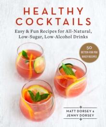 Healthy Cocktails : Easy & Fun Recipes for All-Natural, Low-Sugar, Low-Alcohol Drinks