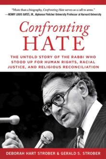 Confronting Hate : The Untold Story of the Rabbi Who Stood Up for Human Rights, Racial Justice, and Religious Reconciliation