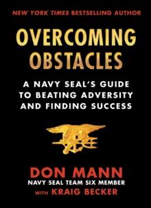 Overcoming Obstacles : A Navy SEAL's Guide to Beating Adversity and Finding Success