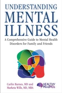 Understanding Mental Illness : A Comprehensive Guide to Mental Health Disorders for Family and Friends